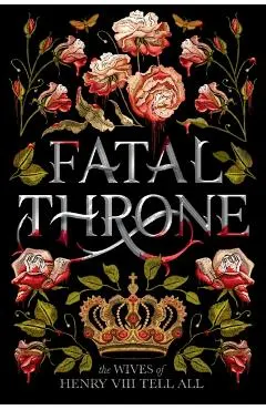 Fatal Throne: The Wives of Henry VIII Tell All