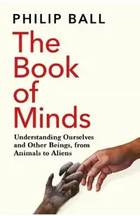 The Book of Minds: Understanding Ourselves and Other Beings, from Animals to Aliens