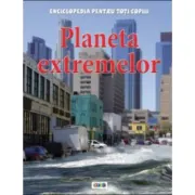 Enciclopedia pentru toti copiii. Planeta extremelor