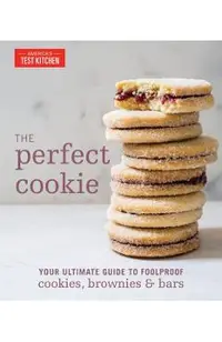 The Perfect Cookie: Your Ultimate Guide to Foolproof Cookies, Brownies & Bars