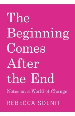 The Beginning Comes After the End: Notes on a World Dying and Being Born