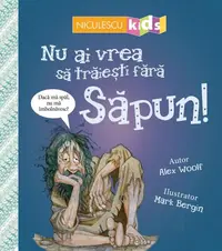 Nu ai vrea să trăieşti fără SĂPUN! - Paperback - Alex Woolf