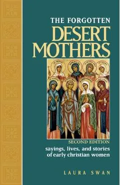 The Forgotten Desert Mothers: Sayings, Lives, and Stories of Early Christian Women