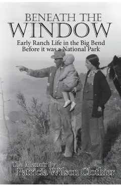 Beneath the Window: Early Ranch Life in Big Bend Country