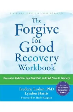 The Forgive for Good Recovery Workbook: Overcome Addiction, Heal Your Past, and Find Peace in Sobriety
