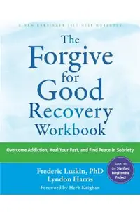 The Forgive for Good Recovery Workbook: Overcome Addiction, Heal Your Past, and Find Peace in Sobriety