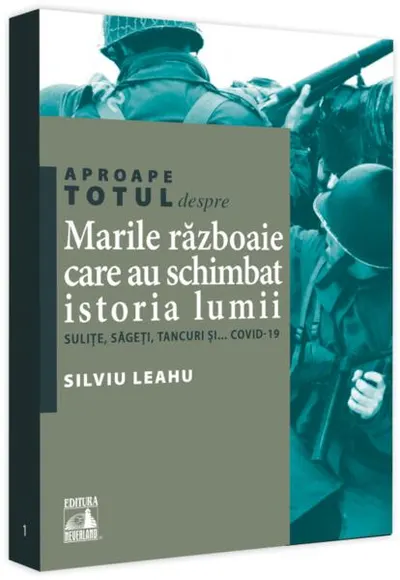 Aproape totul despre... Marile războaie care au schimbat istoria lumii - Paperback - Silviu Leahu