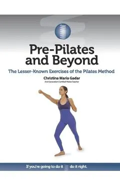 Pre-Pilates and Beyond: The Lesser-Known Exercises of the Pilates Method