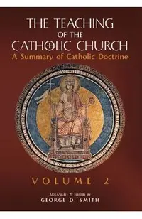 The Teaching of the Catholic Church: Volume 2: A Summary of Catholic Doctrine