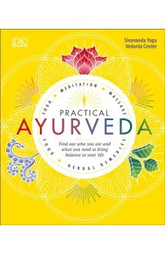 Practical Ayurveda: Find Out Who You Are and What You Need to Bring Balance to Your Life