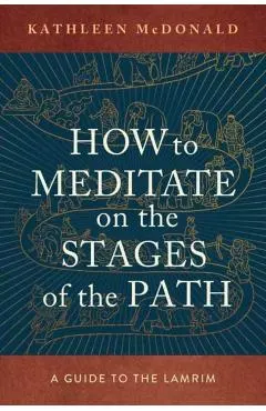 How to Meditate on the Stages of the Path: A Guide to the Lamrim