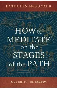 How to Meditate on the Stages of the Path: A Guide to the Lamrim