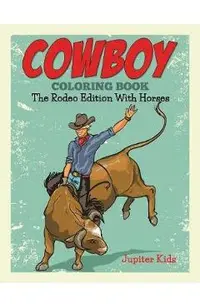 Cowboy Coloring Book: The Rodeo Edition With Horses