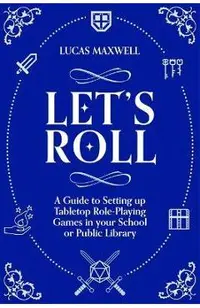 Let's Roll: A Guide to Setting Up Tabletop Role-Playing Games in Your School or Public Library