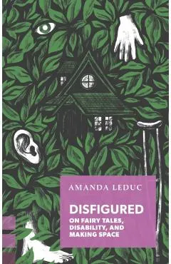 Disfigured: On Fairy Tales, Disability, and Making Space