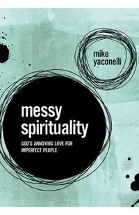 Messy Spirituality: God's Annoying Love for Imperfect People