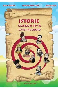 Istorie - Clasa 4 - Caiet de lucru - Adina Grigore, Cristina Ipate-Toma, Claudia-Daniela Negritoiu, Augustina Anghel, Maria Raicu