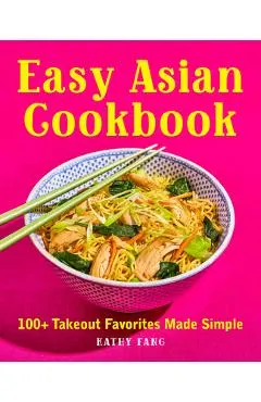 Easy Asian Cookbook: 100+ Takeout Favorites Made Simple