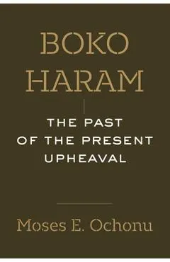 Boko Haram: The Past of the Present Upheaval