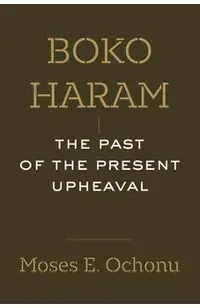 Boko Haram: The Past of the Present Upheaval