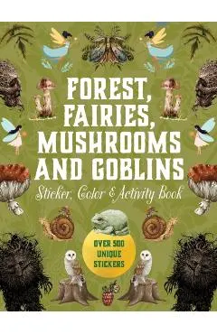 Forest, Fairies, Mushrooms and Goblins Sticker, Color & Activity Book: Over 500 Unique Stickers