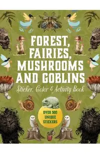 Forest, Fairies, Mushrooms and Goblins Sticker, Color & Activity Book: Over 500 Unique Stickers -