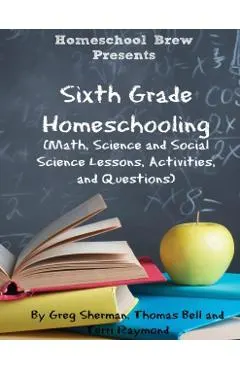 Sixth Grade Homeschooling: (Math, Science and Social Science Lessons, Activities, and Questions)