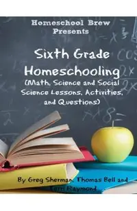Sixth Grade Homeschooling: (Math, Science and Social Science Lessons, Activities, and Questions)