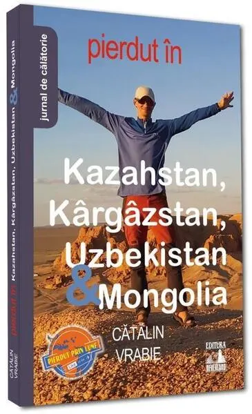 Pierdut în Kazahstan, Kârgâzstan, Uzbekistan & Mongolia - Paperback brosat - Cătălin Vrabie