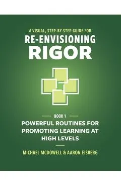 A Visual, Step-By-Step Guide for Re-Envisioning Rigor: Powerful Routines for Promoting Learning at High Levels