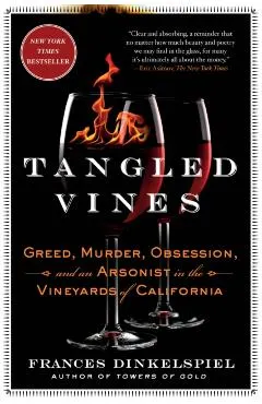 Tangled Vines: Greed, Murder, Obsession, and an Arsonist in the Vineyards of California