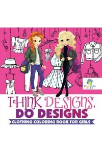 Think Designs, Do Designs - Clothing Coloring Book for Girls