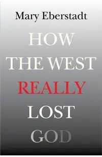 How the West Really Lost God: A New Theory of Secularization