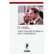 O viata. Tudor Visan-Miu in dialog cu Dinu Zamfirescu