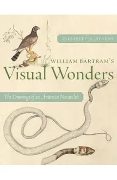 William Bartram's Visual Wonders: The Drawings of an American Naturalist