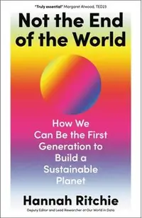 Not the End of the World: How We Can Be the First Generation to Build a Sustainable Planet