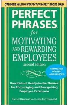 Perfect Phrases for Motivating and Rewarding Employees, Second Edition: Hundreds of Ready-To-Use Phrases for Encouraging and Recognizing Employee Exce