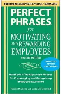 Perfect Phrases for Motivating and Rewarding Employees, Second Edition: Hundreds of Ready-To-Use Phrases for Encouraging and Recognizing Employee Exce