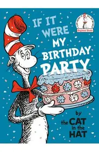 If It Were My Birthday Party--By the Cat in the Hat -