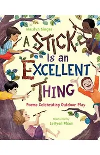 A Stick Is an Excellent Thing: Poems Celebrating Outdoor Play