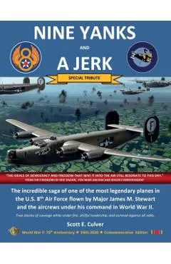 Nine Yanks and a Jerk: The incredible saga of one of the most legendary planes in the U.S. 8th Air Force flown by Major James M. Stewart and