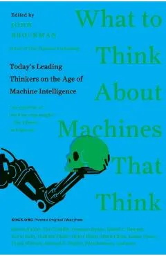 What to Think About Machines That Think: Today's Leading Thinkers on the Age of Machine Intelligence