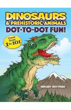Dinosaurs & Prehistoric Animals Dot-To-Dot Fun!: Count from 1 to 101