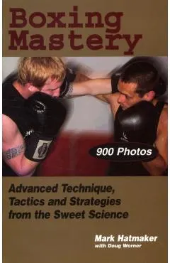 Boxing Mastery: Advanced Technique, Tactics, and Strategies from the Sweet Science
