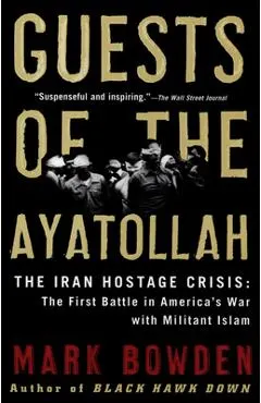 Guests of the Ayatollah: The Iran Hostage Crisis: The First Battle in America's War with Militant Islam