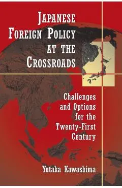Japanese Foreign Policy at the Crossroads: Challenges and Options for the Twenty-First Century