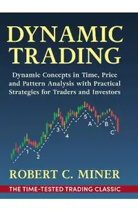 Dynamic Trading: Dynamic Concepts in Time, Price & Pattern Analysis With Practical Strategies for Traders & Investors