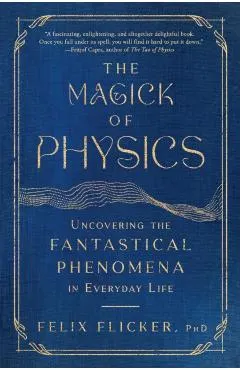 The Magick of Physics: Uncovering the Fantastical Phenomena in Everyday Life