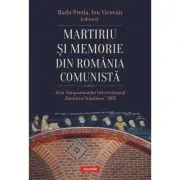 Martiriu si memorie din Romania comunista. Acta Simpozionului International Dumitru Staniloae 2017