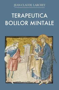 Terapeutica bolilor mintale - Paperback brosat - Jean-Claude Larchet